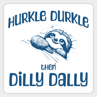 Hurkle Durkle Then Dilly Dally, cute sloth funny trend Magnet